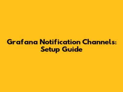 Grafana Notification Channels: Setup Guide