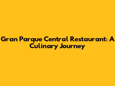 Gran Parque Central Restaurant: A Culinary Journey