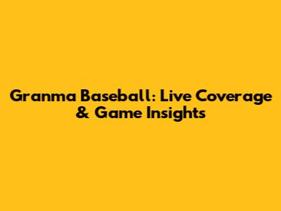 Granma Baseball: Live Coverage & Game Insights