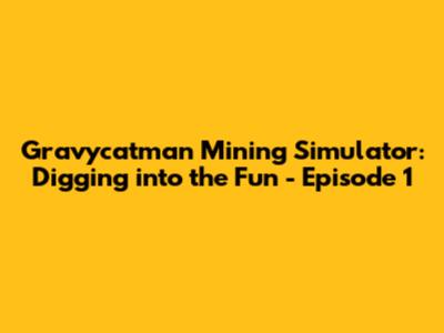 Gravycatman Mining Simulator: Digging into the Fun - Episode 1