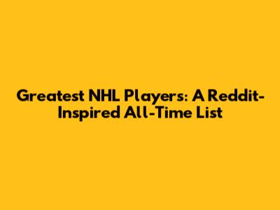 Greatest NHL Players: A Reddit-Inspired All-Time List