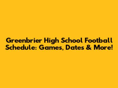 Greenbrier High School Football Schedule: Games, Dates & More!
