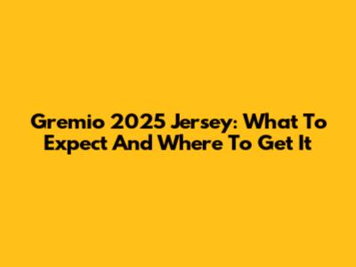 Gremio 2025 Jersey: What To Expect And Where To Get It