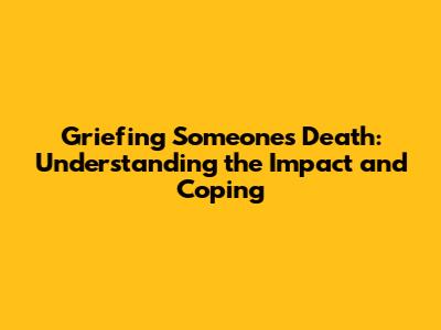 Griefing Someone's Death: Understanding the Impact and Coping