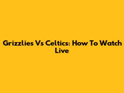 Grizzlies Vs Celtics: How To Watch Live