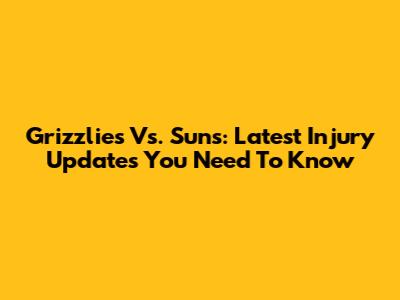 Grizzlies Vs. Suns: Latest Injury Updates You Need To Know