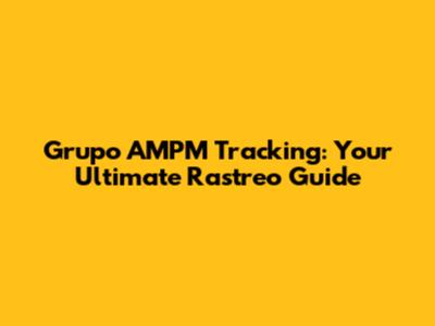 Grupo AMPM Tracking: Your Ultimate Rastreo Guide