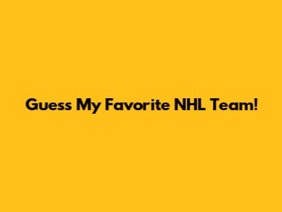 Guess My Favorite NHL Team!