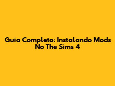 Guia Completo: Instalando Mods No The Sims 4