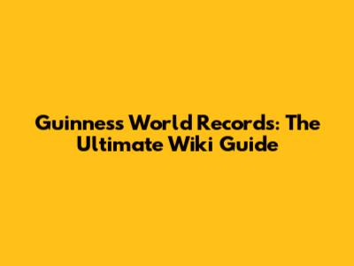 Guinness World Records: The Ultimate Wiki Guide