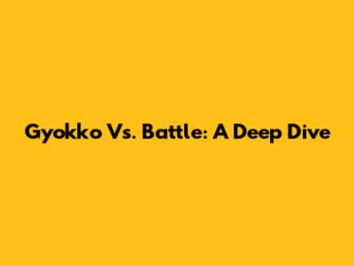 Gyokko Vs. Battle: A Deep Dive