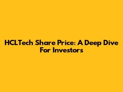 HCLTech Share Price: A Deep Dive For Investors