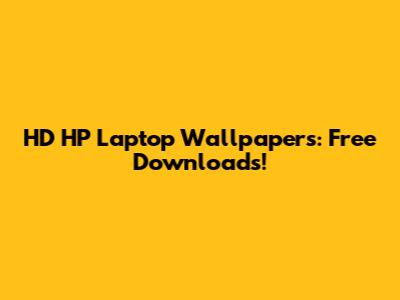 HD HP Laptop Wallpapers: Free Downloads!