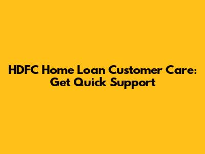 HDFC Home Loan Customer Care: Get Quick Support