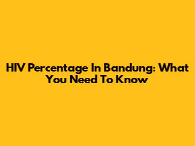 HIV Percentage In Bandung: What You Need To Know