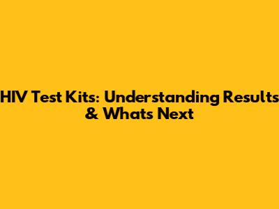 HIV Test Kits: Understanding Results & What's Next