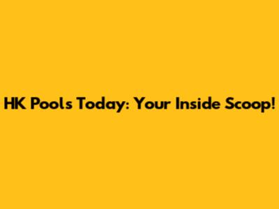 HK Pools Today: Your Inside Scoop!