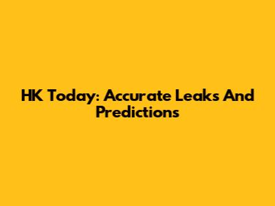 HK Today: Accurate Leaks And Predictions