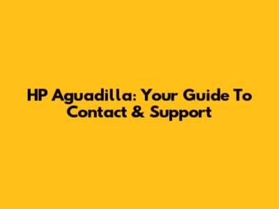 HP Aguadilla: Your Guide To Contact & Support