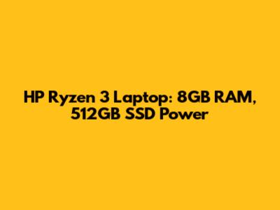 HP Ryzen 3 Laptop: 8GB RAM, 512GB SSD Power