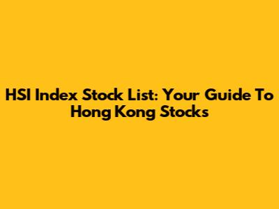 HSI Index Stock List: Your Guide To Hong Kong Stocks