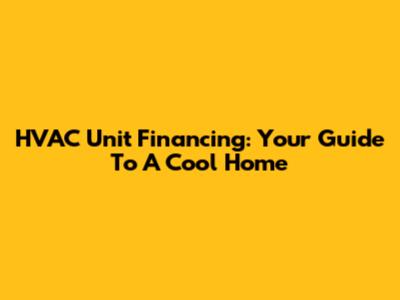 HVAC Unit Financing: Your Guide To A Cool Home