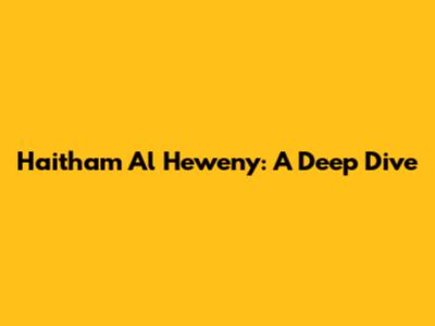 Haitham Al Heweny: A Deep Dive