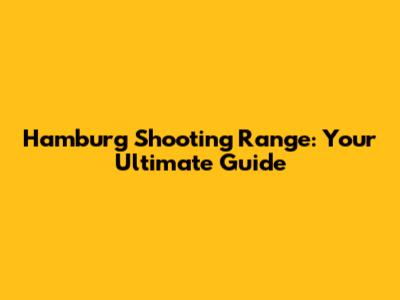 Hamburg Shooting Range: Your Ultimate Guide