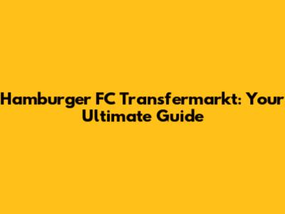 Hamburger FC Transfermarkt: Your Ultimate Guide