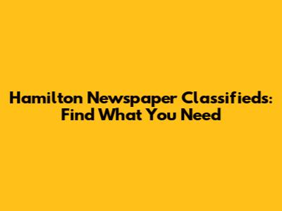 Hamilton Newspaper Classifieds: Find What You Need