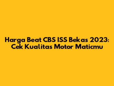 Harga Beat CBS ISS Bekas 2023: Cek Kualitas Motor Maticmu