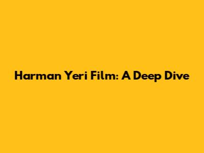 Harman Yeri Film: A Deep Dive