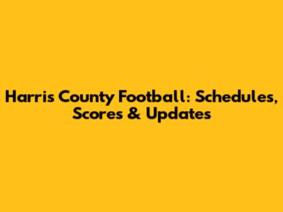 Harris County Football: Schedules, Scores & Updates