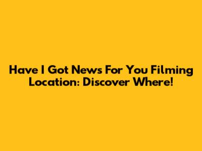 Have I Got News For You Filming Location: Discover Where!