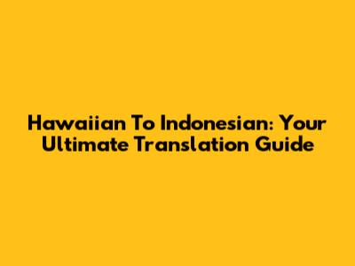 Hawaiian To Indonesian: Your Ultimate Translation Guide