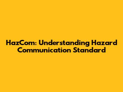 HazCom: Understanding Hazard Communication Standard