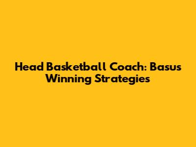 Head Basketball Coach: Basu's Winning Strategies