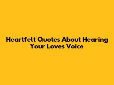 Heartfelt Quotes About Hearing Your Love's Voice