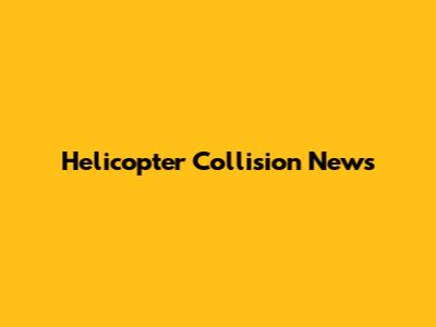 Helicopter Collision News