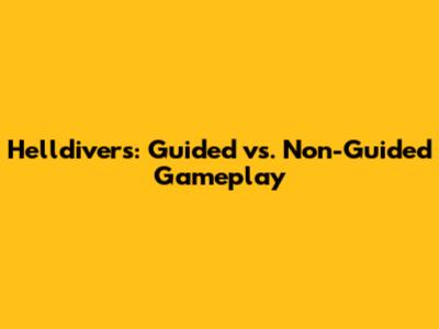 Helldivers: Guided vs. Non-Guided Gameplay
