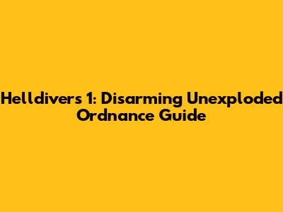 Helldivers 1: Disarming Unexploded Ordnance Guide