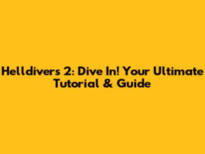 Helldivers 2: Dive In! Your Ultimate Tutorial & Guide
