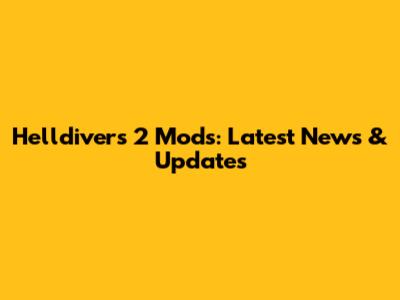 Helldivers 2 Mods: Latest News & Updates