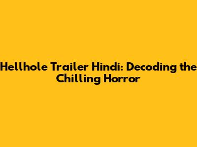 Hellhole Trailer Hindi: Decoding the Chilling Horror