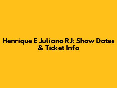 Henrique E Juliano RJ: Show Dates & Ticket Info