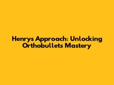 Henry's Approach: Unlocking Orthobullets Mastery
