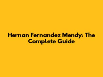 Hernan Fernandez Mendy: The Complete Guide