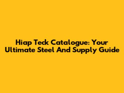 Hiap Teck Catalogue: Your Ultimate Steel And Supply Guide