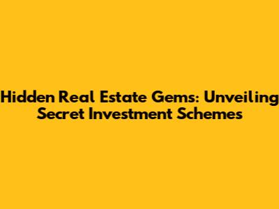 Hidden Real Estate Gems: Unveiling Secret Investment Schemes