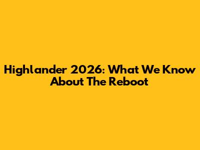 Highlander 2026: What We Know About The Reboot